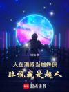 人在漫威当蜘蛛侠,非说我是超人